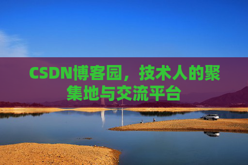 CSDN博客园，技术人的聚集地与交流平台
